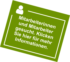 Mitarbeiterinnen und Mitarbeiter gesucht. Klicken Sie hier für mehr Informationen.